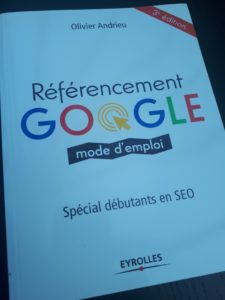 REFERENCEMENT GOOGLE MODE D’EMPLOI – Spécial débutants en SEO / 3ème édition/ Olivier ANDRIEU – Éditions Eyrolles – 239 pages – 2018